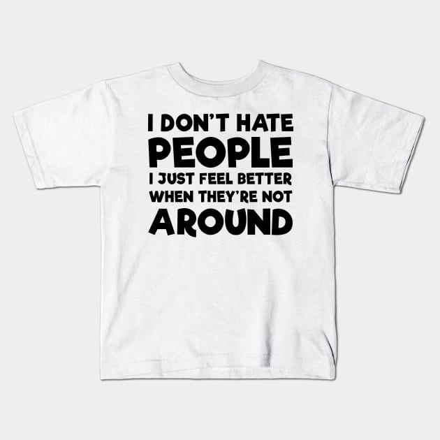 I Don't Hate People I Just Feel Better When They're Not Around Shirt Kids T-Shirt by Kelley Clothing